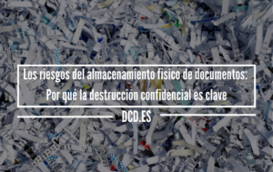 Los riesgos del almacenamiento físico de documentos: Por qué la destrucción confidencial es clave